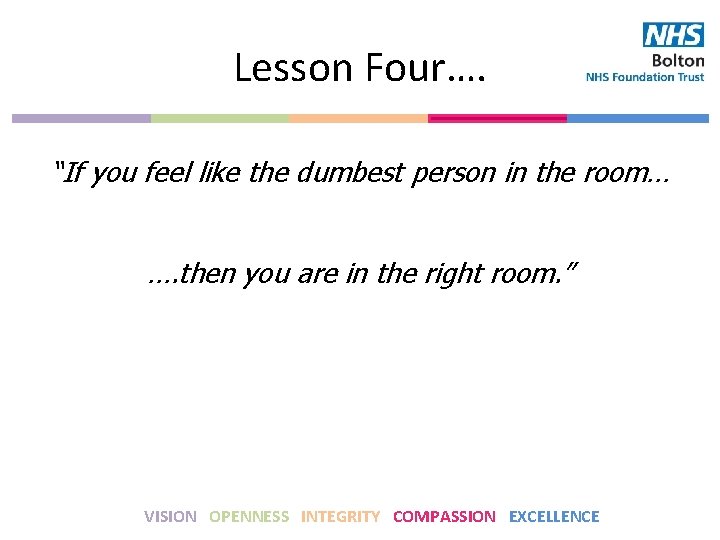 Lesson Four…. “If you feel like the dumbest person in the room… …. then