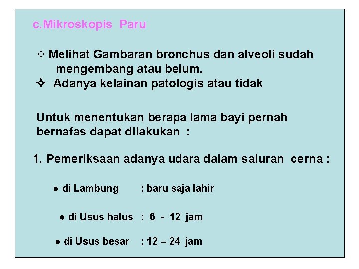 c. Mikroskopis Paru ² Melihat Gambaran bronchus dan alveoli sudah mengembang atau belum. Adanya