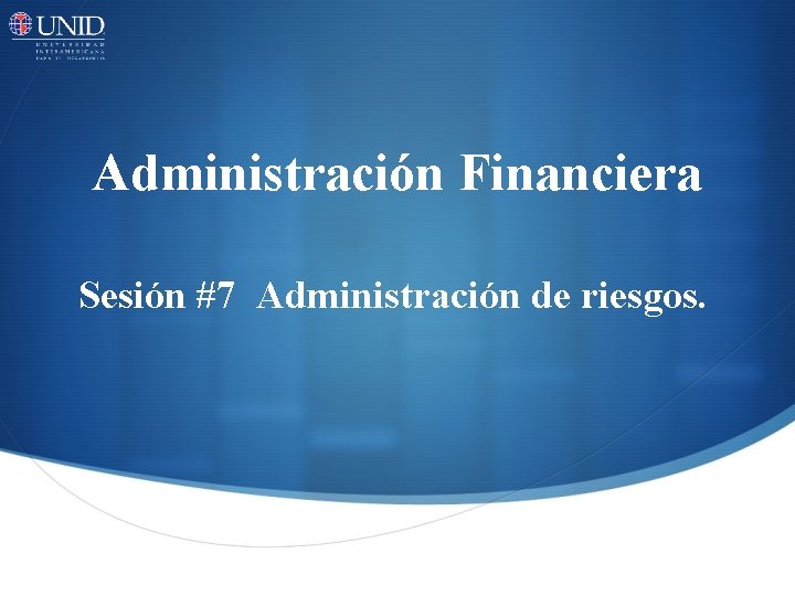Administración Financiera Sesión #7 Administración de riesgos. 