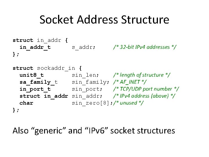 Socket Address Structure struct in_addr { in_addr_t s_addr; }; /* 32 -bit IPv 4