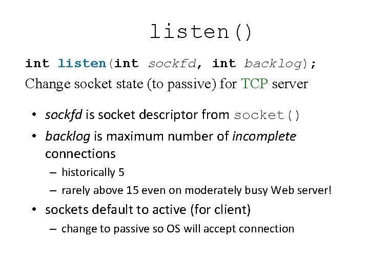 listen() int listen(int sockfd, int backlog); Change socket state (to passive) for TCP server