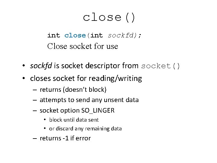 close() int close(int sockfd); Close socket for use • sockfd is socket descriptor from