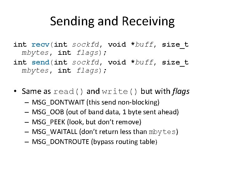 Sending and Receiving int recv(int sockfd, void *buff, size_t mbytes, int flags); int send(int