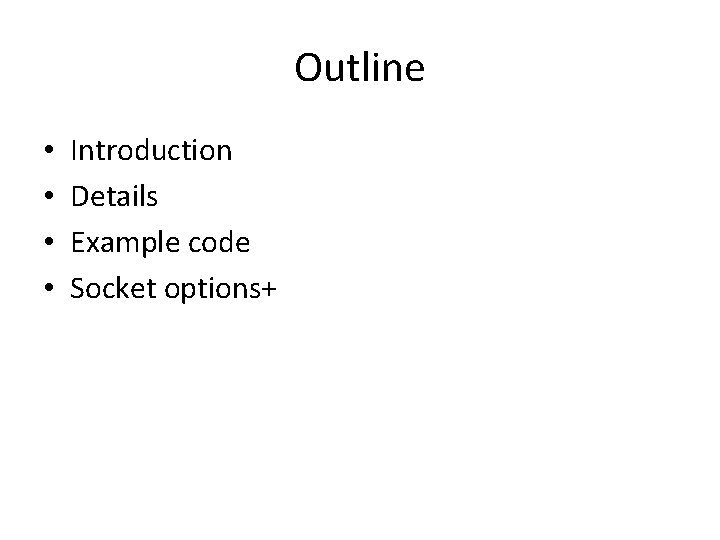 Outline • • Introduction Details Example code Socket options+ 