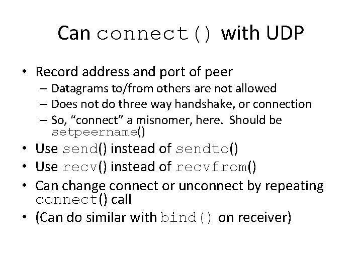 Can connect() with UDP • Record address and port of peer – Datagrams to/from