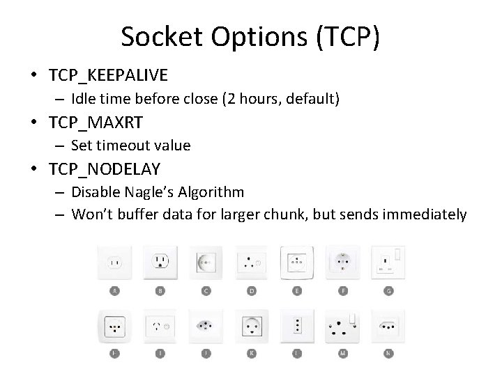 Socket Options (TCP) • TCP_KEEPALIVE – Idle time before close (2 hours, default) •