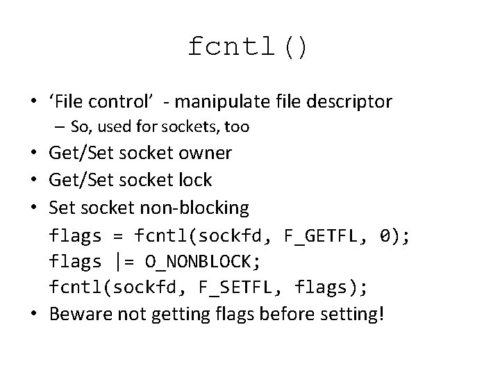 fcntl() • ‘File control’ - manipulate file descriptor – So, used for sockets, too