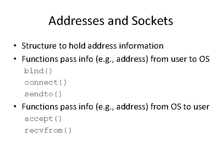 Addresses and Sockets • Structure to hold address information • Functions pass info (e.