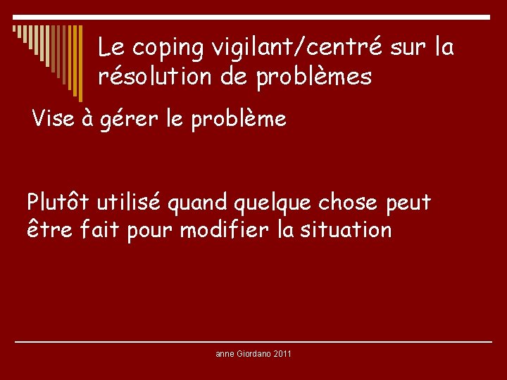 Le coping vigilant/centré sur la résolution de problèmes Vise à gérer le problème Plutôt Le coping vigilant/centré sur la résolution de problèmes Vise à gérer le problème Plutôt