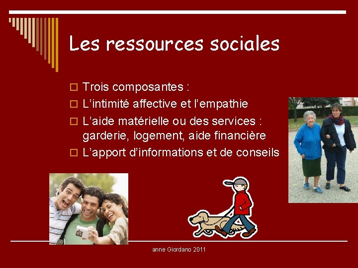 Les ressources sociales o Trois composantes : o L’intimité affective et l’empathie o L’aide Les ressources sociales o Trois composantes : o L’intimité affective et l’empathie o L’aide