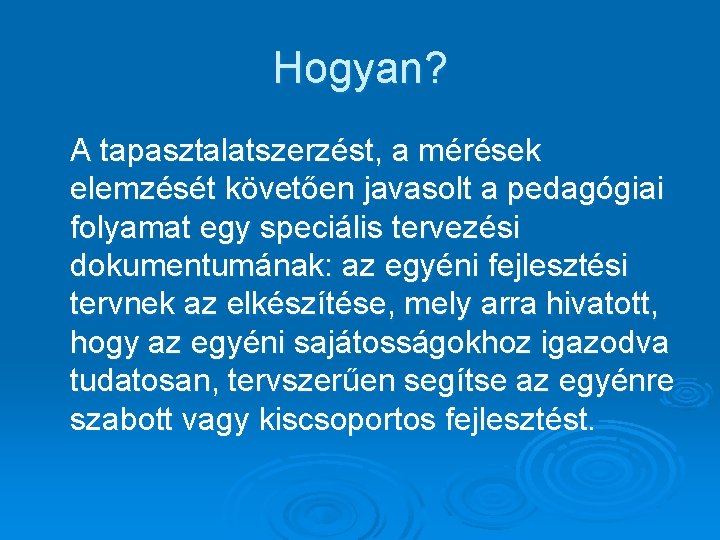 Hogyan? A tapasztalatszerzést, a mérések elemzését követően javasolt a pedagógiai folyamat egy speciális tervezési