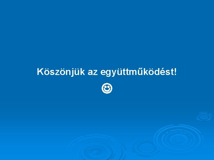 Köszönjük az együttműködést! Köszönjük az együttműködést!