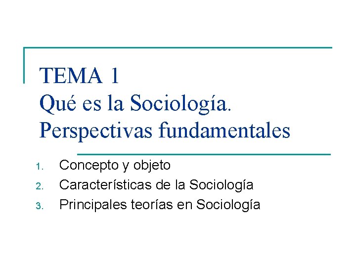 TEMA 1 Qué es la Sociología. Perspectivas fundamentales 1. 2. 3. Concepto y objeto