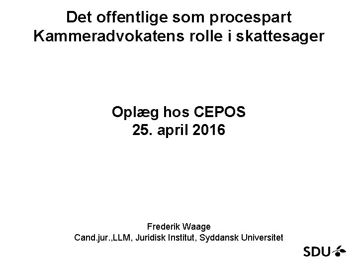 Det offentlige som procespart Kammeradvokatens rolle i skattesager Oplæg hos CEPOS 25. april 2016