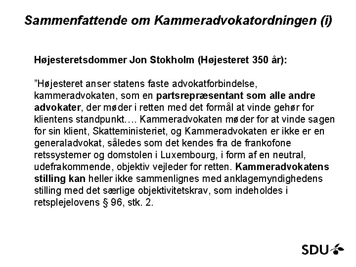 Sammenfattende om Kammeradvokatordningen (i) Højesteretsdommer Jon Stokholm (Højesteret 350 år): ”Højesteret anser statens faste