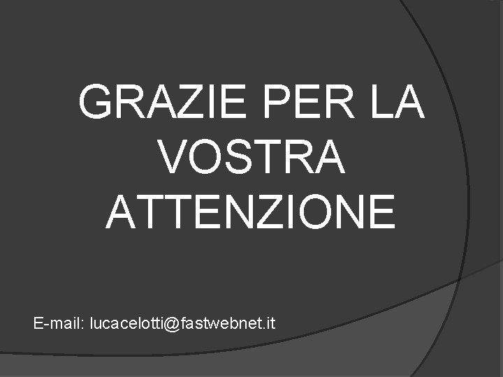 GRAZIE PER LA VOSTRA ATTENZIONE E-mail: lucacelotti@fastwebnet. it 