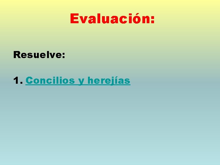 Evaluación: Resuelve: 1. Concilios y herejías 