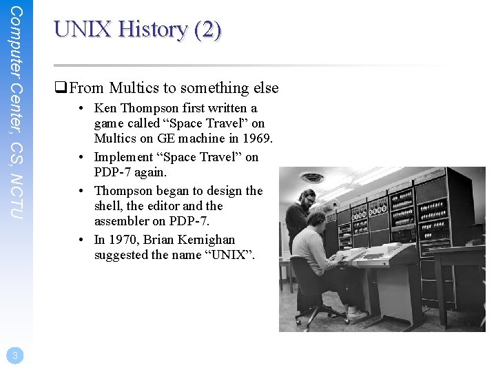 Computer Center, CS, NCTU 3 UNIX History (2) q. From Multics to something else