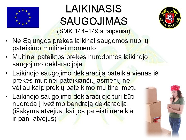 LAIKINASIS SAUGOJIMAS (SMK 144– 149 straipsniai) • Ne Sąjungos prekės laikinai saugomos nuo jų