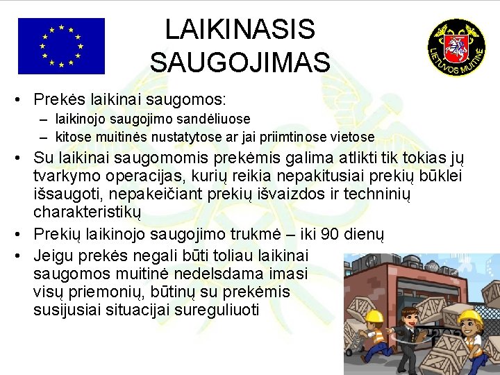 LAIKINASIS SAUGOJIMAS • Prekės laikinai saugomos: – laikinojo saugojimo sandėliuose – kitose muitinės nustatytose