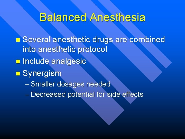 Balanced Anesthesia Several anesthetic drugs are combined into anesthetic protocol n Include analgesic n