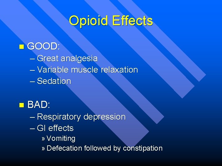 Opioid Effects n GOOD: – Great analgesia – Variable muscle relaxation – Sedation n