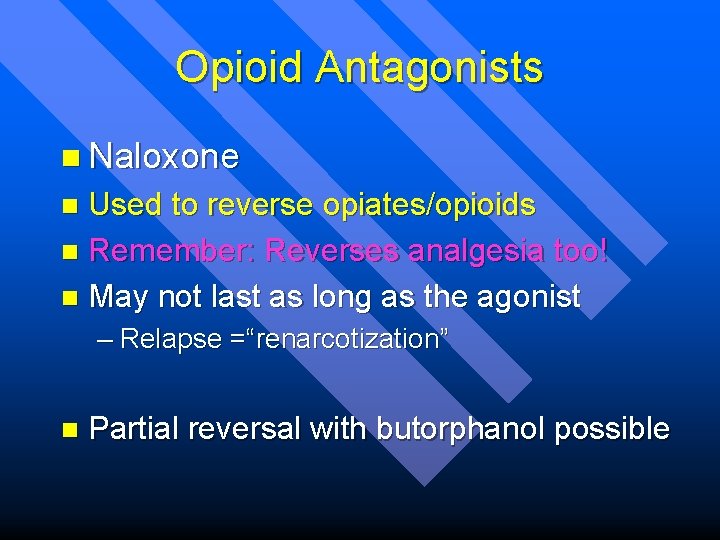 Opioid Antagonists n Naloxone Used to reverse opiates/opioids n Remember: Reverses analgesia too! n