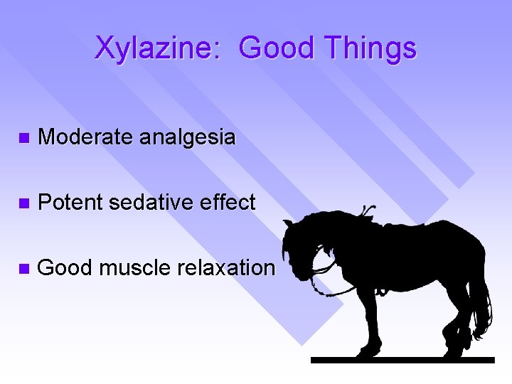 Xylazine: Good Things n Moderate analgesia n Potent sedative effect n Good muscle relaxation