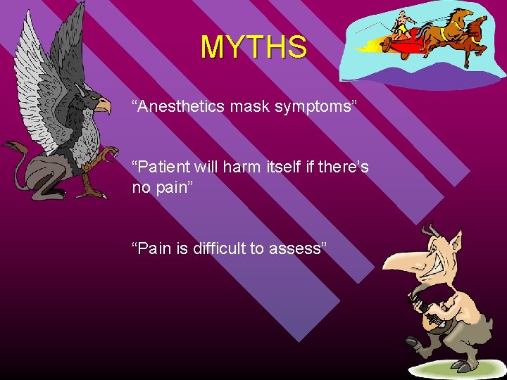 MYTHS “Anesthetics mask symptoms” “Patient will harm itself if there’s no pain” “Pain is