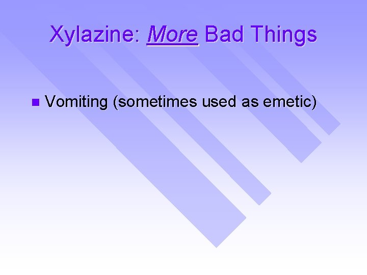 Xylazine: More Bad Things n Vomiting (sometimes used as emetic) 