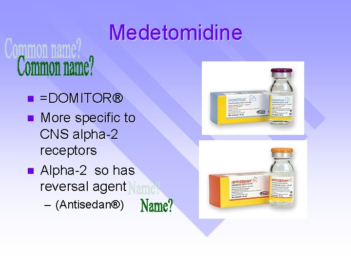 Medetomidine n n n =DOMITOR® More specific to CNS alpha-2 receptors Alpha-2 so has