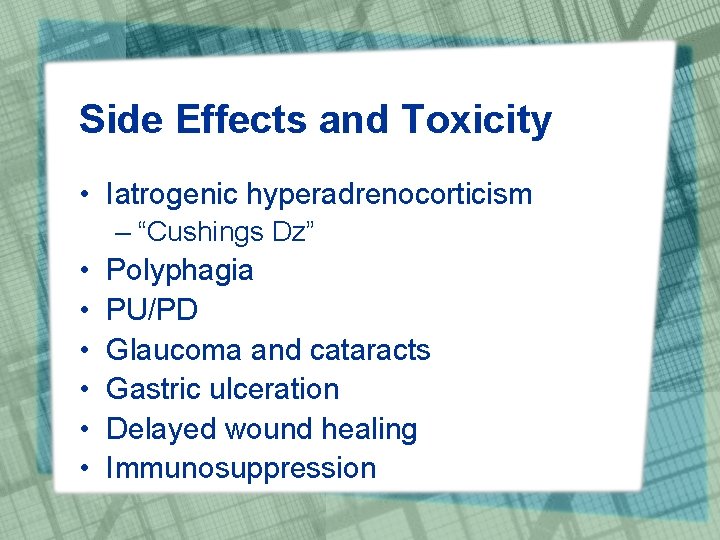 Side Effects and Toxicity • Iatrogenic hyperadrenocorticism – “Cushings Dz” • • • Polyphagia