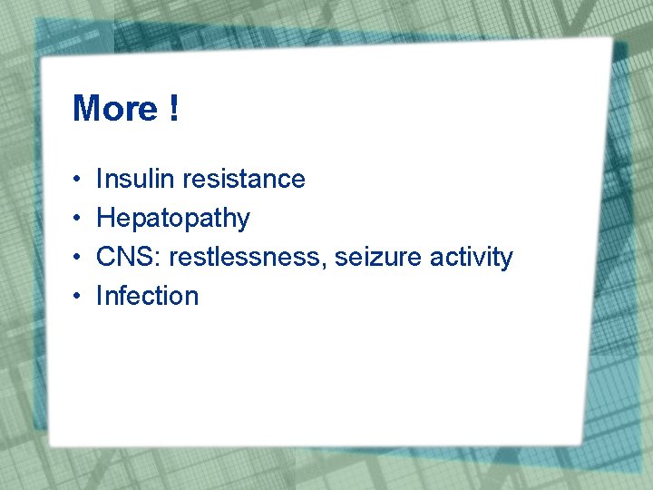 More ! • • Insulin resistance Hepatopathy CNS: restlessness, seizure activity Infection 