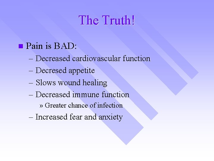 The Truth! n Pain is BAD: – Decreased cardiovascular function – Decresed appetite –