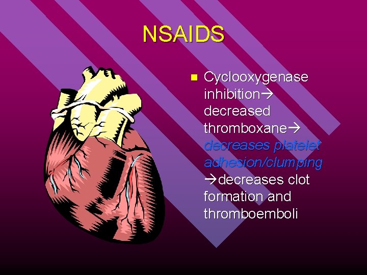 NSAIDS n Cyclooxygenase inhibition decreased thromboxane decreases platelet adhesion/clumping decreases clot formation and thromboemboli