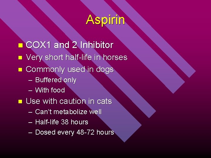 Aspirin n COX 1 and 2 Inhibitor n Very short half-life in horses Commonly