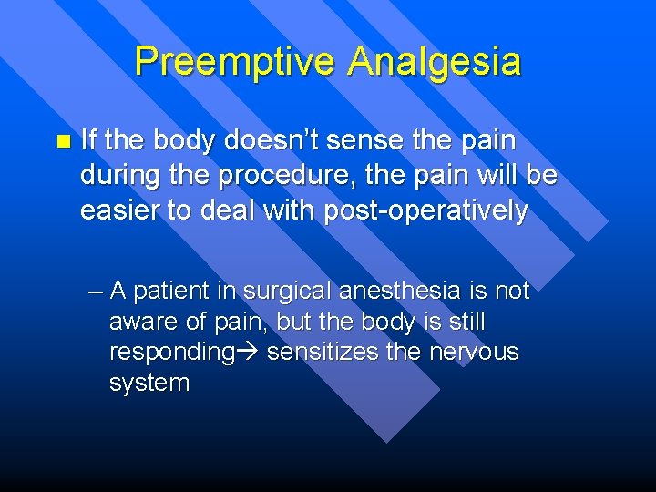 Preemptive Analgesia n If the body doesn’t sense the pain during the procedure, the