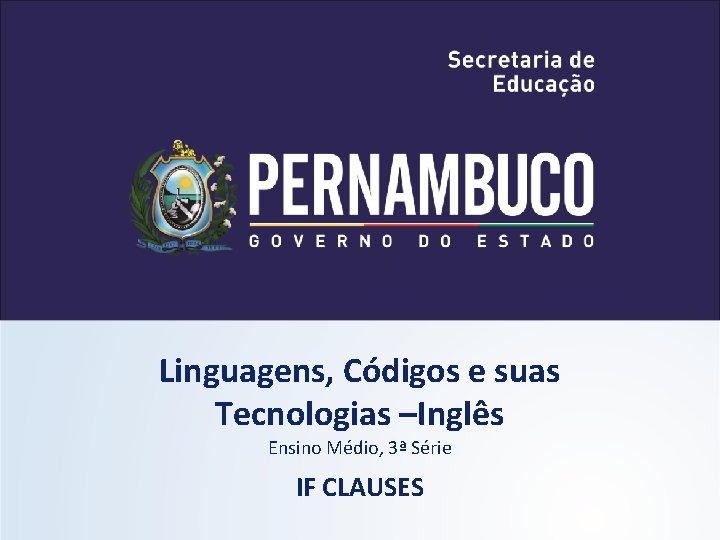 Linguagens, Códigos e suas Tecnologias –Inglês Ensino Médio, 3ª Série IF CLAUSES 