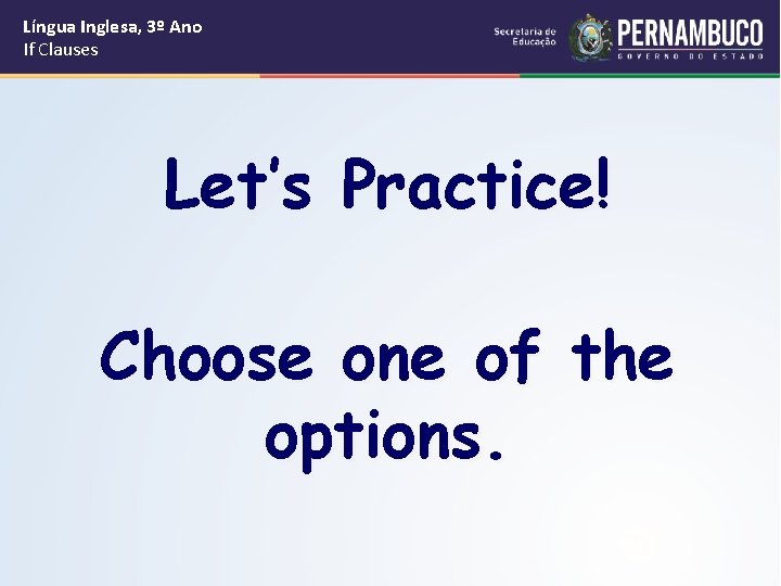 Língua Inglesa, 3º Ano If Clauses Let’s Practice! Choose one of the options. 
