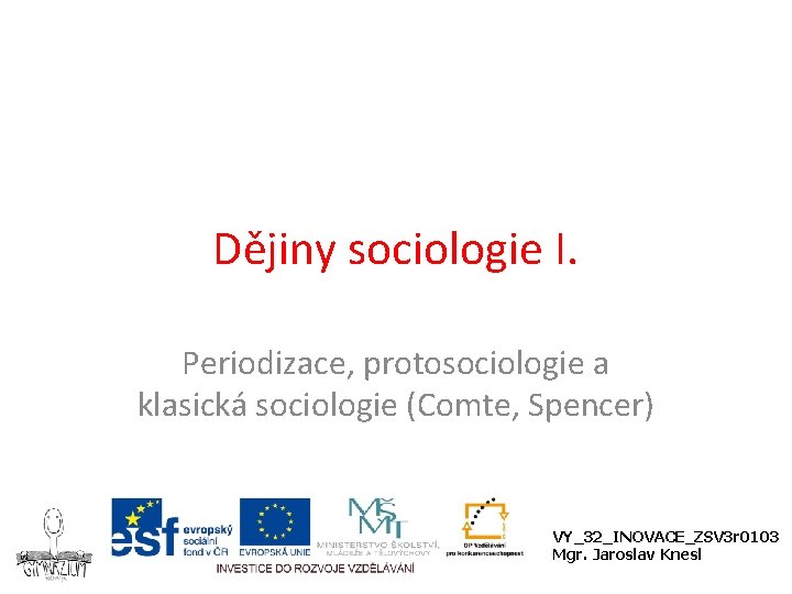 Dějiny sociologie I. Periodizace, protosociologie a klasická sociologie (Comte, Spencer) VY_32_INOVACE_ZSV 3 r 0103