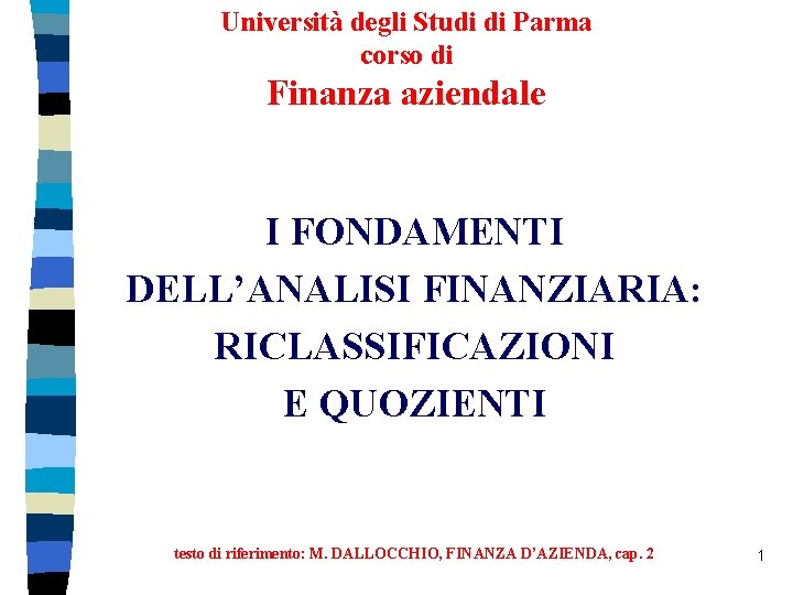 Università degli Studi di Parma corso di Finanza aziendale I FONDAMENTI DELL’ANALISI FINANZIARIA: RICLASSIFICAZIONI