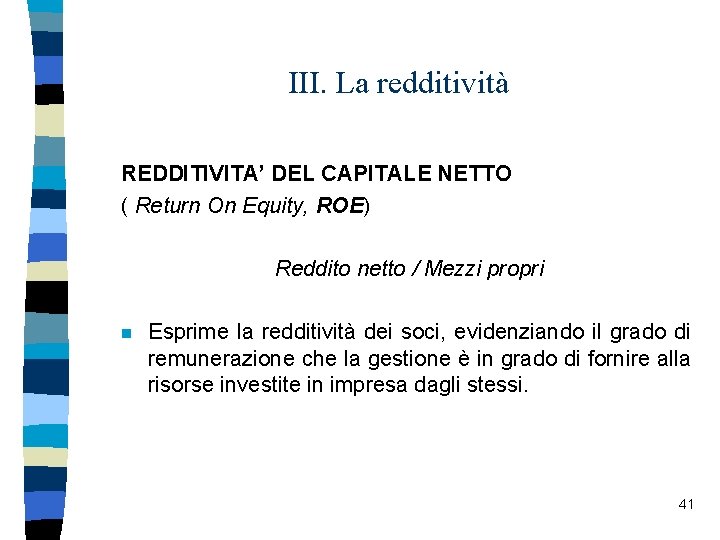 III. La redditività REDDITIVITA’ DEL CAPITALE NETTO ( Return On Equity, ROE) Reddito netto