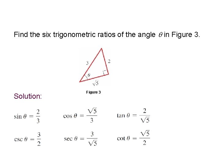 Example 1 – Finding Trigonometric Ratios Find the six trigonometric ratios of the angle