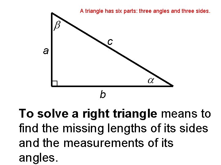 A triangle has six parts: three angles and three sides. c a b To