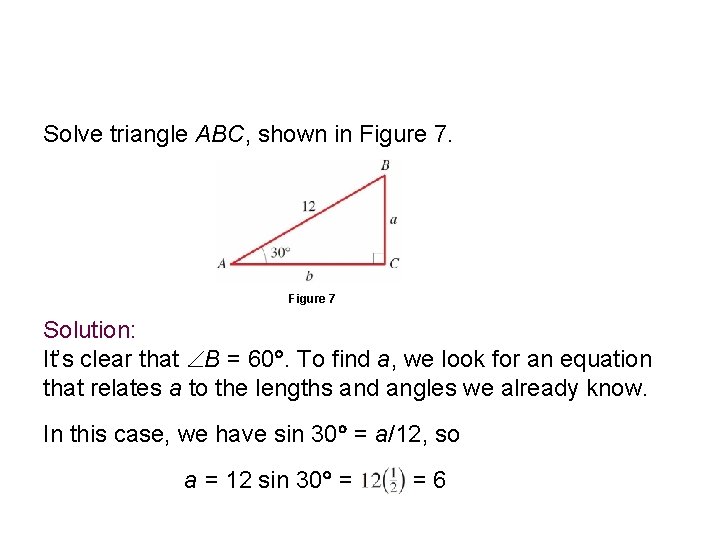 Example 3 – Solving a Right Triangle Solve triangle ABC, shown in Figure 7