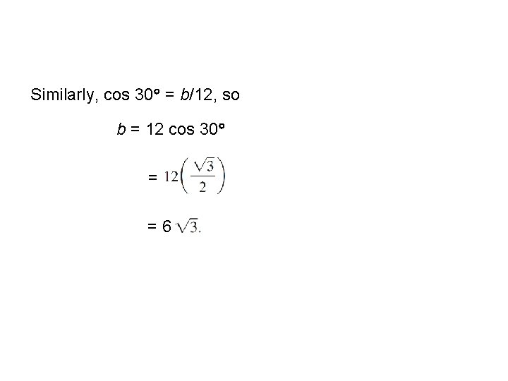 Example 3 – Solution Similarly, cos 30 = b/12, so b = 12 cos