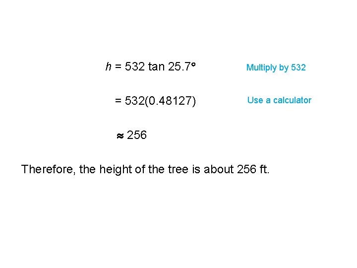 Example 4 – Solution cont’d h = 532 tan 25. 7 Multiply by 532