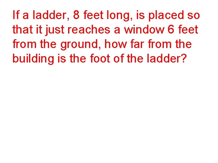 If a ladder, 8 feet long, is placed so that it just reaches a