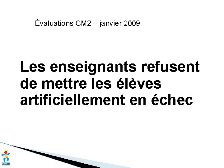 Évaluations CM 2 – janvier 2009 Les enseignants refusent de mettre les élèves artificiellement