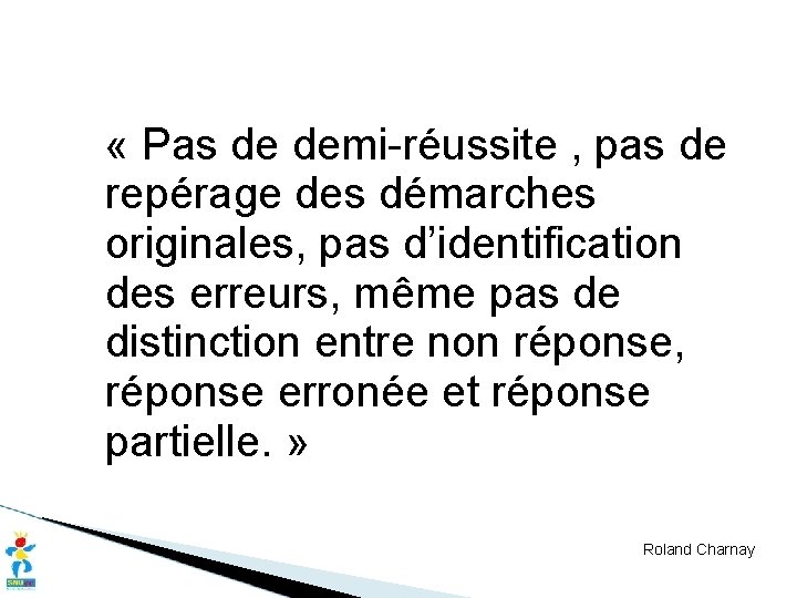  « Pas de demi-réussite , pas de repérage des démarches originales, pas d’identification